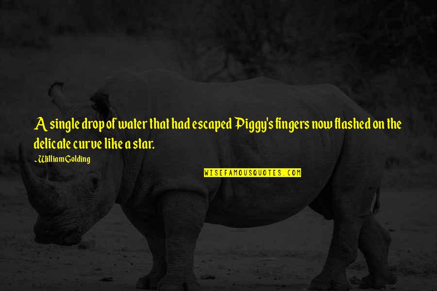 Best Piggy Quotes By William Golding: A single drop of water that had escaped Best Piggy Quotes By William Golding: A single drop of water that had escaped