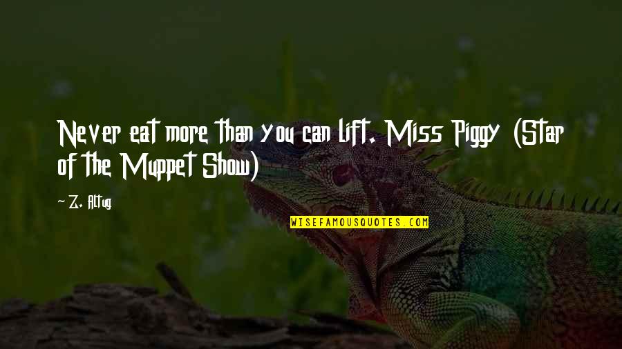 Best Piggy Quotes By Z. Altug: Never eat more than you can lift. Miss
