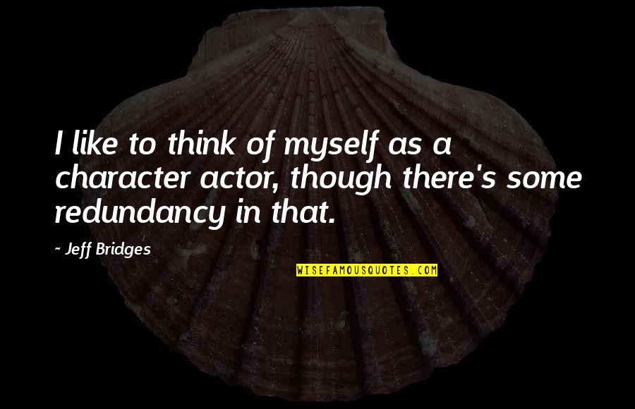 Best Pigman Quotes By Jeff Bridges: I like to think of myself as a Best Pigman Quotes By Jeff Bridges: I like to think of myself as a