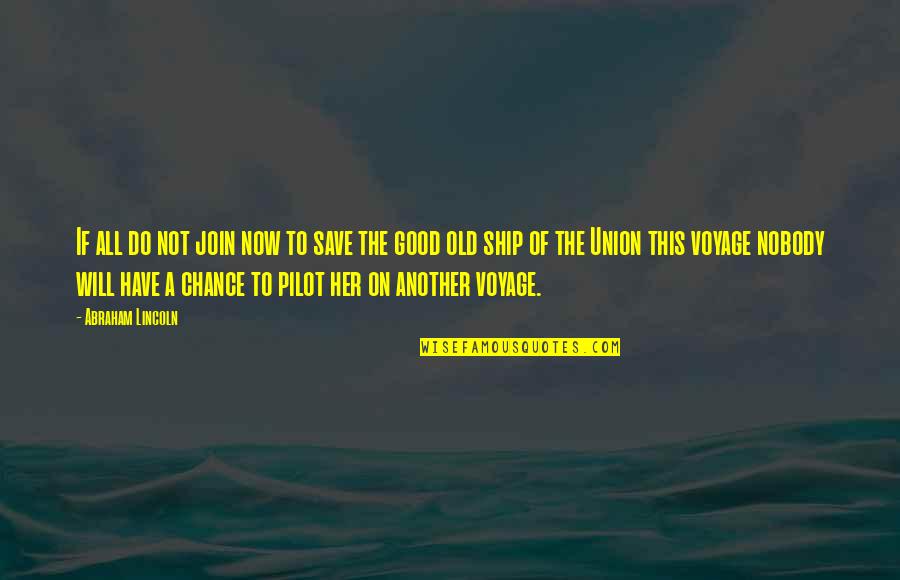 Best Pilot Quotes By Abraham Lincoln: If all do not join now to save