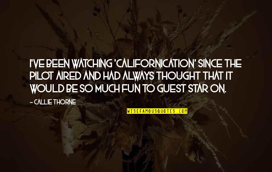 Best Pilot Quotes By Callie Thorne: I've been watching 'Californication' since the pilot aired