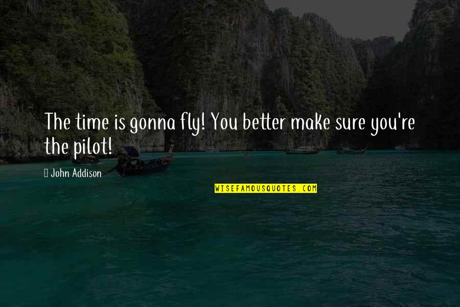 Best Pilot Quotes By John Addison: The time is gonna fly! You better make