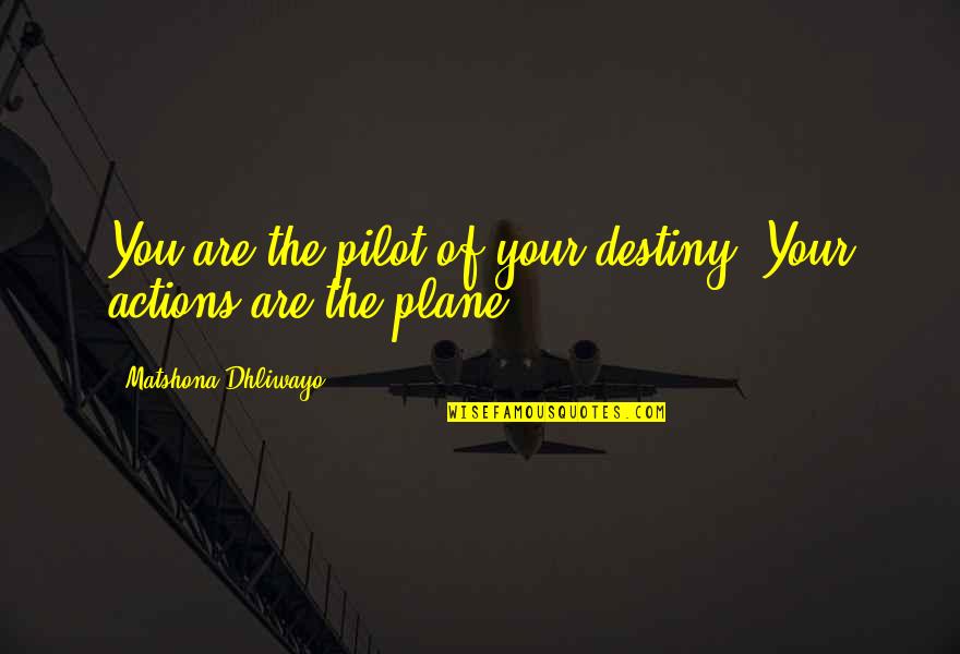 Best Pilot Quotes By Matshona Dhliwayo: You are the pilot of your destiny. Your