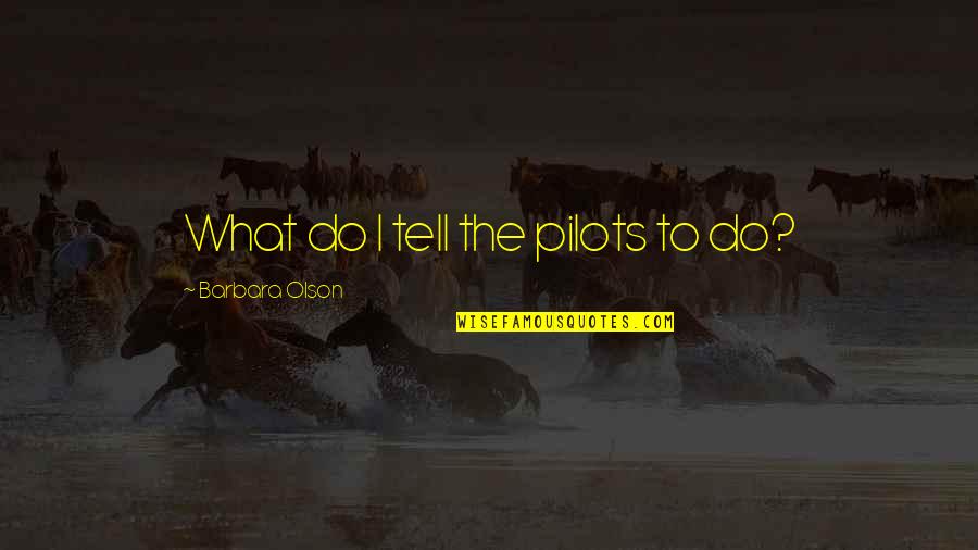 Best Pilots Quotes By Barbara Olson: What do I tell the pilots to do?