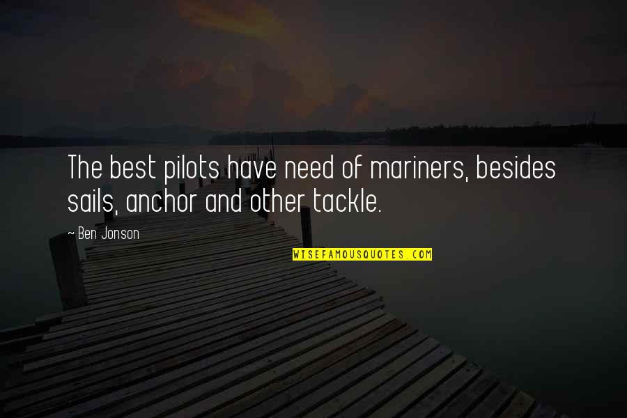 Best Pilots Quotes By Ben Jonson: The best pilots have need of mariners, besides