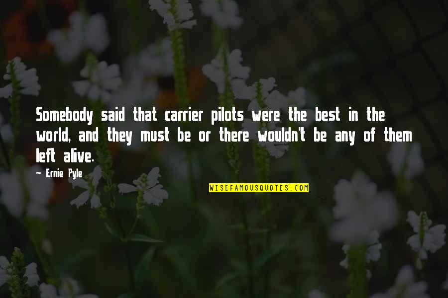 Best Pilots Quotes By Ernie Pyle: Somebody said that carrier pilots were the best