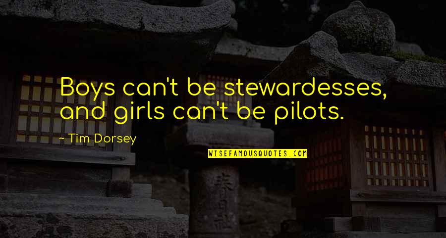 Best Pilots Quotes By Tim Dorsey: Boys can't be stewardesses, and girls can't be