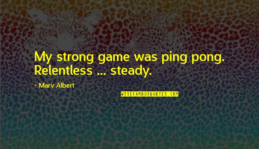 Best Ping Pong Quotes By Marv Albert: My strong game was ping pong. Relentless ...
