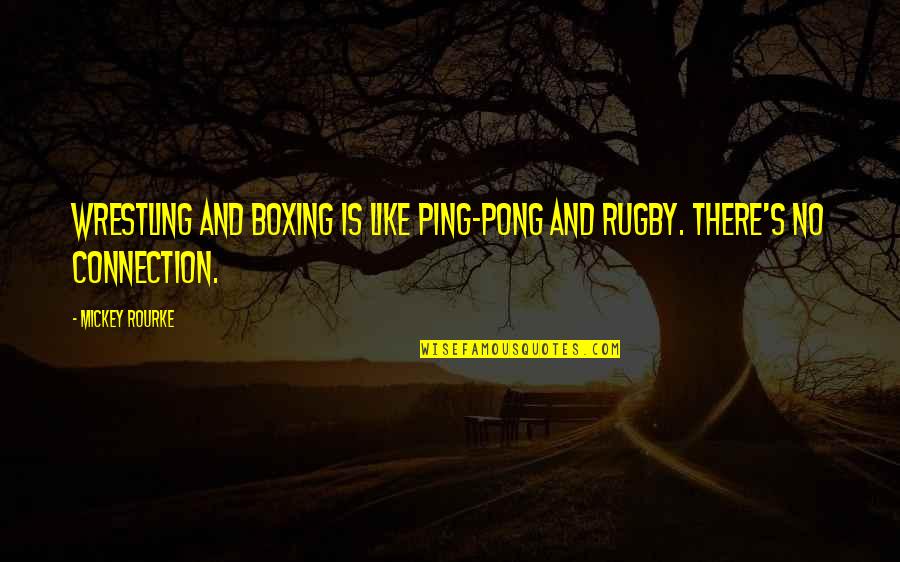 Best Ping Pong Quotes By Mickey Rourke: Wrestling and boxing is like Ping-Pong and rugby.