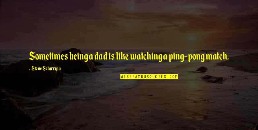 Best Ping Pong Quotes By Steve Schirripa: Sometimes being a dad is like watching a
