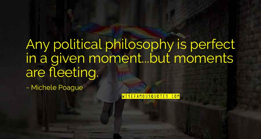 Best Pinhead Quotes By Michele Poague: Any political philosophy is perfect in a given