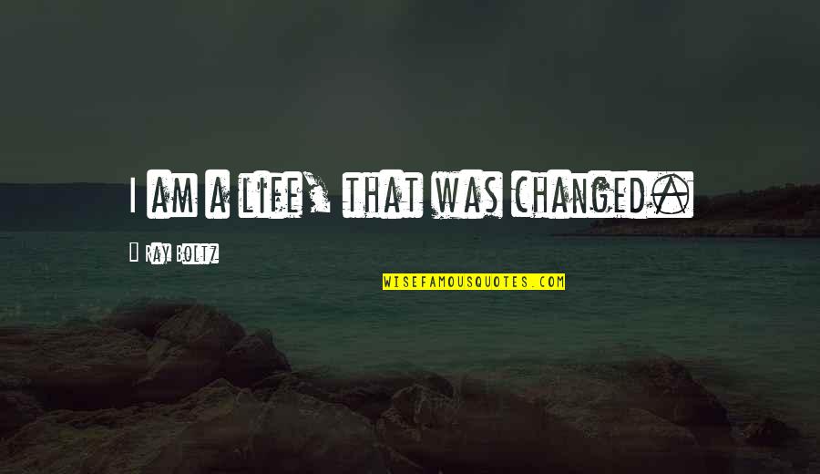 Best Pinhead Quotes By Ray Boltz: I am a life, that was changed. Best Pinhead Quotes By Ray Boltz: I am a life, that was changed.