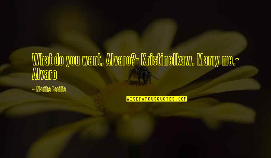 Best Pinoy Quotes By Martha Cecilia: What do you want, Alvaro?- KristineIkaw. Marry me.- Best Pinoy Quotes By Martha Cecilia: What do you want, Alvaro?- KristineIkaw. Marry me.-