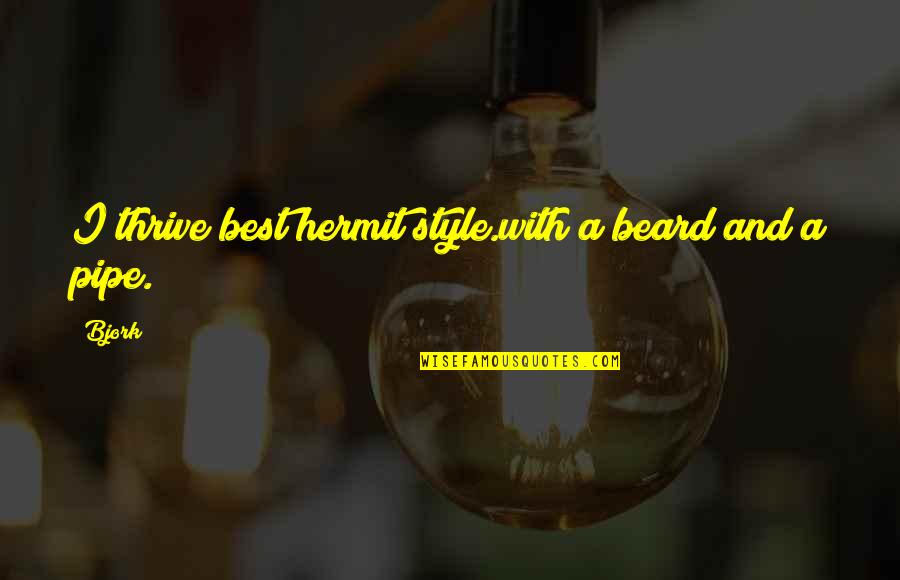 Best Pipe Quotes By Bjork: I thrive best hermit style.with a beard and