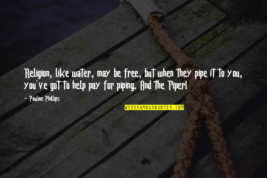 Best Pipe Quotes By Pauline Phillips: Religion, like water, may be free, but when Best Pipe Quotes By Pauline Phillips: Religion, like water, may be free, but when