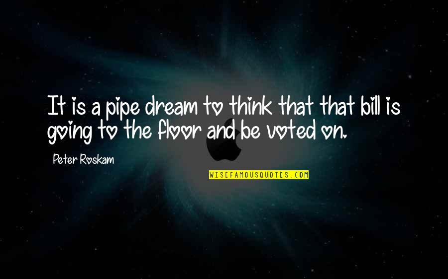 Best Pipe Quotes By Peter Roskam: It is a pipe dream to think that