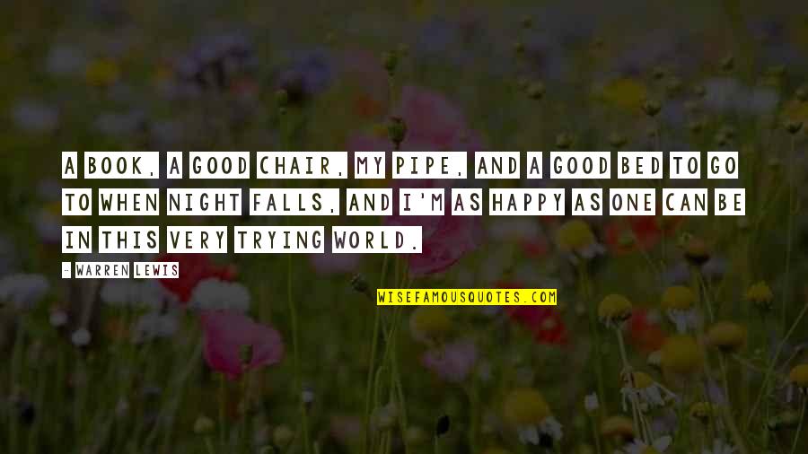 Best Pipe Quotes By Warren Lewis: A book, a good chair, my pipe, and Best Pipe Quotes By Warren Lewis: A book, a good chair, my pipe, and