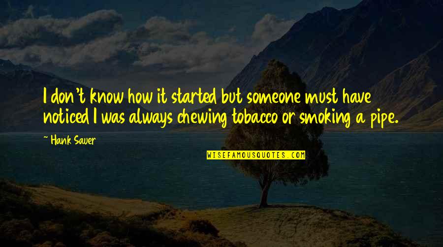 Best Pipe Smoking Quotes By Hank Sauer: I don't know how it started but someone Best Pipe Smoking Quotes By Hank Sauer: I don't know how it started but someone