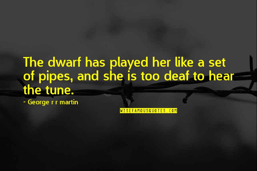 Best Pipes Quotes By George R R Martin: The dwarf has played her like a set