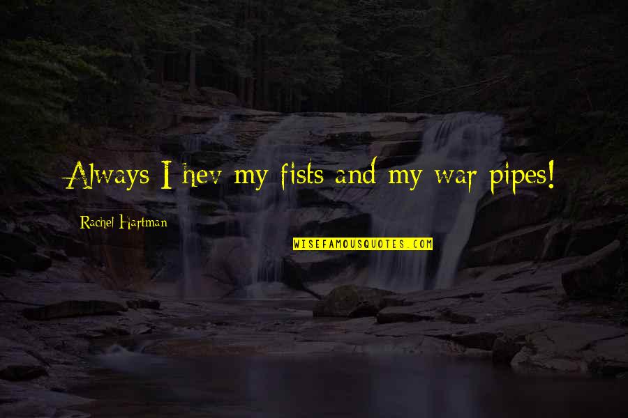 Best Pipes Quotes By Rachel Hartman: Always I hev my fists and my war