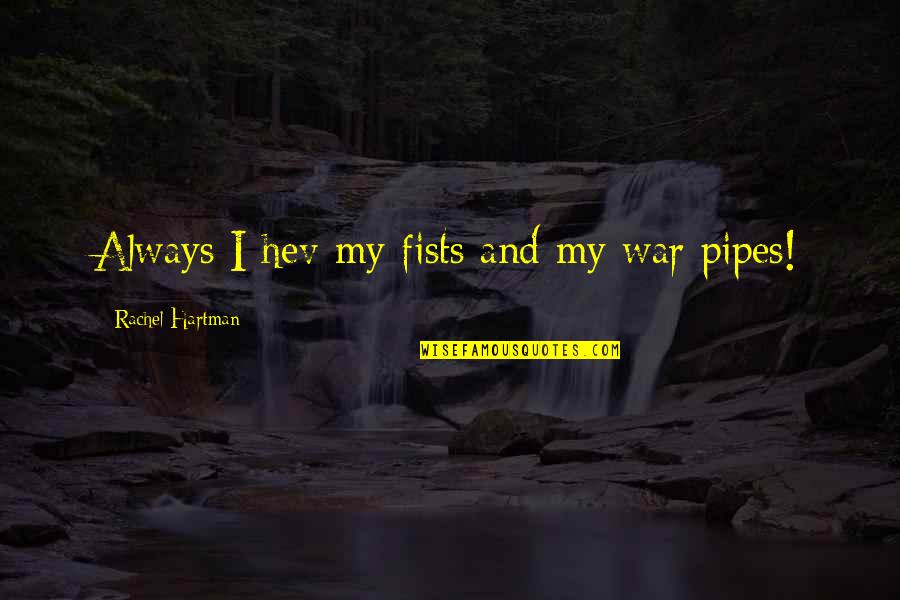 Best Pipes Quotes By Rachel Hartman: Always I hev my fists and my war Best Pipes Quotes By Rachel Hartman: Always I hev my fists and my war