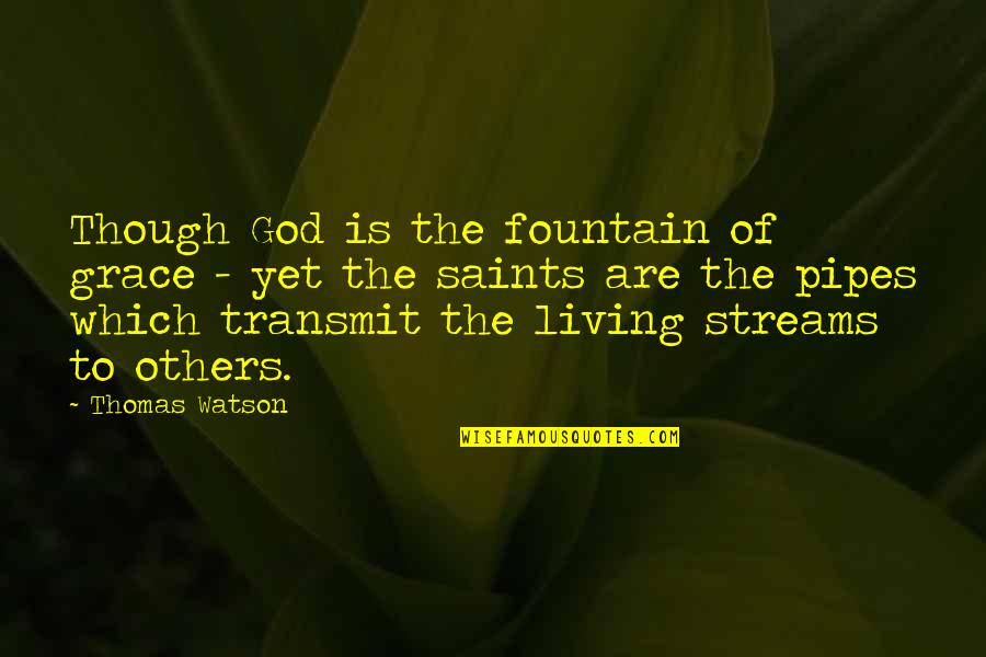 Best Pipes Quotes By Thomas Watson: Though God is the fountain of grace - Best Pipes Quotes By Thomas Watson: Though God is the fountain of grace -