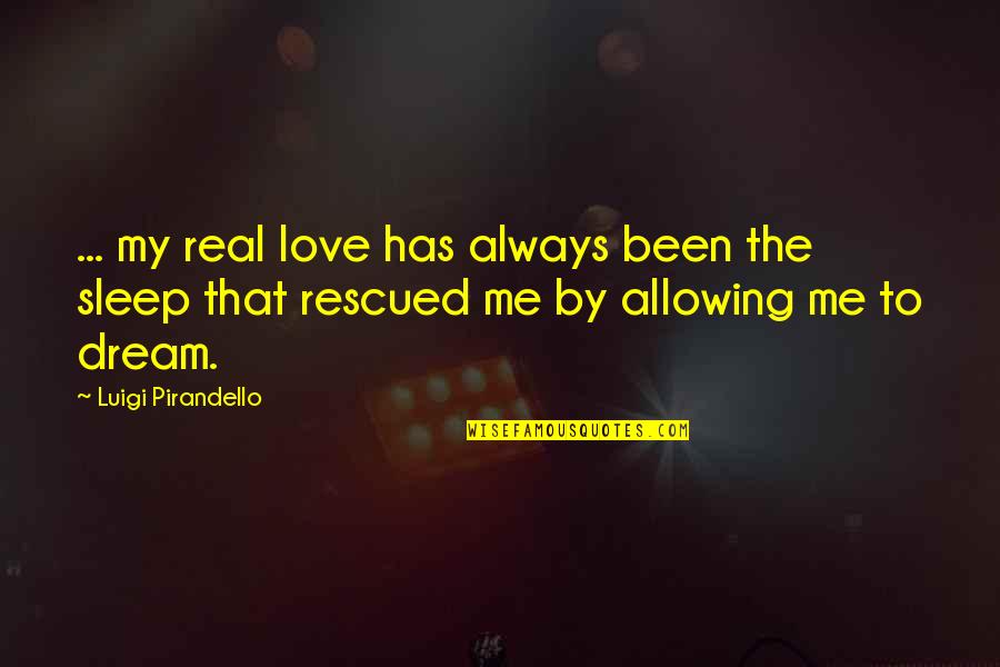 Best Pirandello Quotes By Luigi Pirandello: ... my real love has always been the