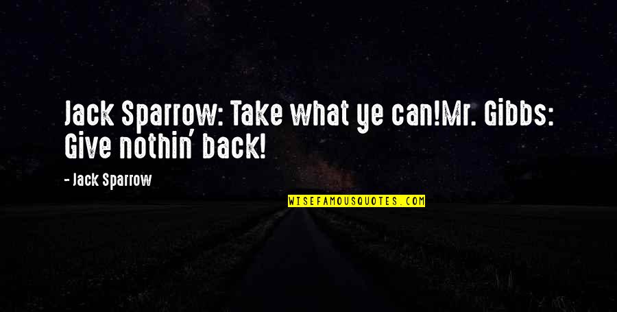 Best Pirates Of The Caribbean Quotes By Jack Sparrow: Jack Sparrow: Take what ye can!Mr. Gibbs: Give