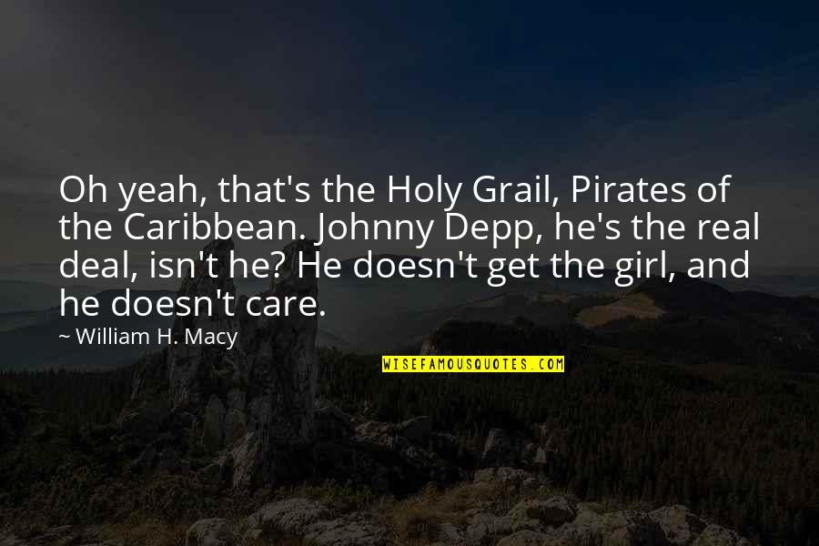 Best Pirates Of The Caribbean Quotes By William H. Macy: Oh yeah, that's the Holy Grail, Pirates of