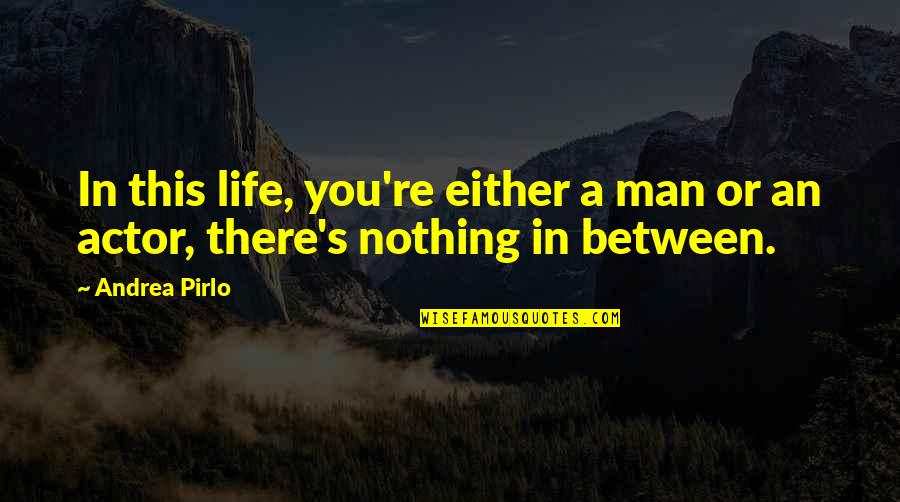 Best Pirlo Quotes By Andrea Pirlo: In this life, you're either a man or