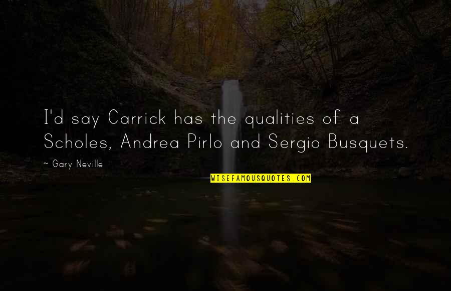 Best Pirlo Quotes By Gary Neville: I'd say Carrick has the qualities of a