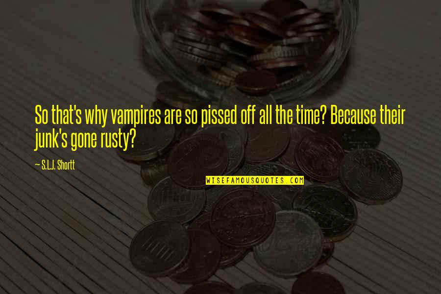 Best Pissed Off Quotes By S.L.J. Shortt: So that's why vampires are so pissed off