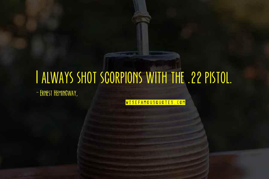 Best Pistol Quotes By Ernest Hemingway,: I always shot scorpions with the .22 pistol.