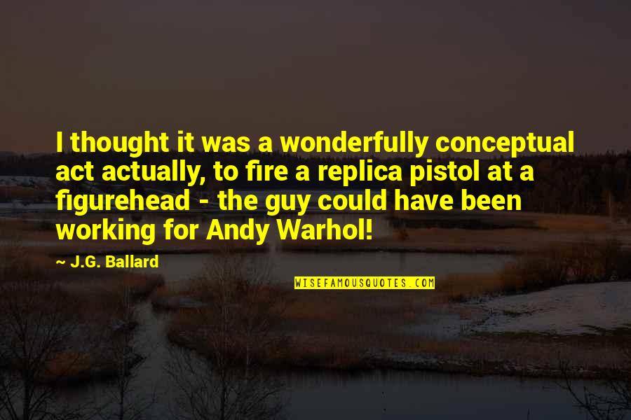 Best Pistol Quotes By J.G. Ballard: I thought it was a wonderfully conceptual act