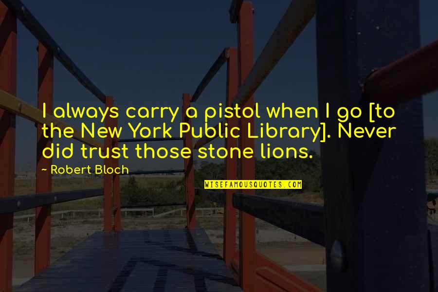 Best Pistol Quotes By Robert Bloch: I always carry a pistol when I go