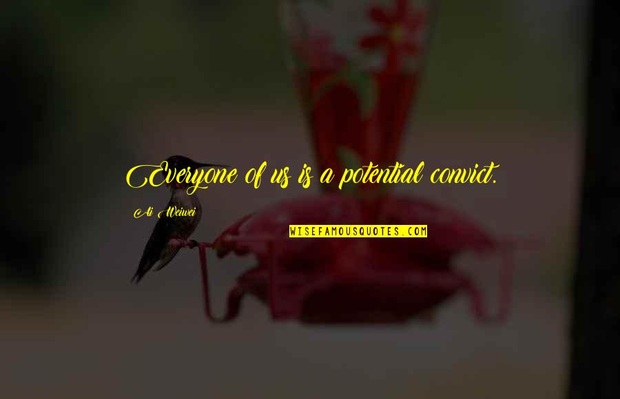 Best Pitch Perfect 2 Quotes By Ai Weiwei: Everyone of us is a potential convict. Best Pitch Perfect 2 Quotes By Ai Weiwei: Everyone of us is a potential convict.