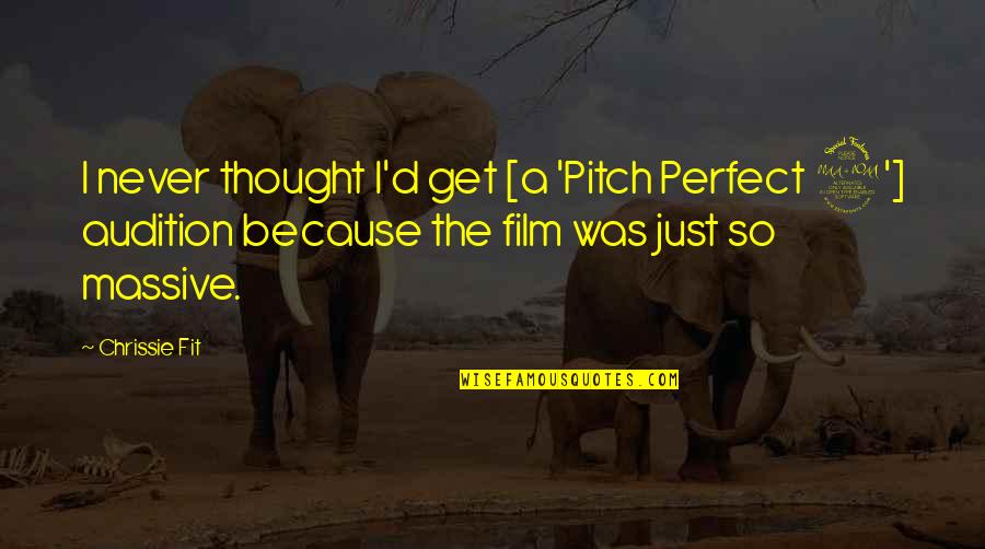 Best Pitch Perfect 2 Quotes By Chrissie Fit: I never thought I'd get [a 'Pitch Perfect Best Pitch Perfect 2 Quotes By Chrissie Fit: I never thought I'd get [a 'Pitch Perfect