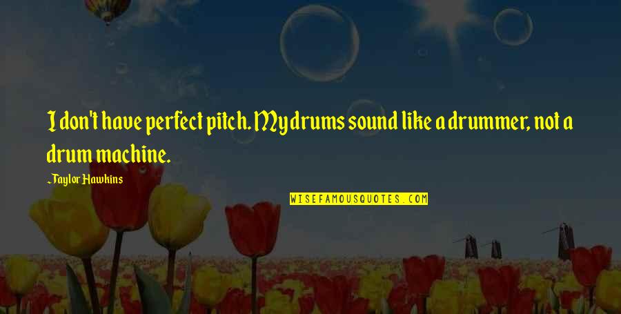 Best Pitch Perfect 2 Quotes By Taylor Hawkins: I don't have perfect pitch. My drums sound