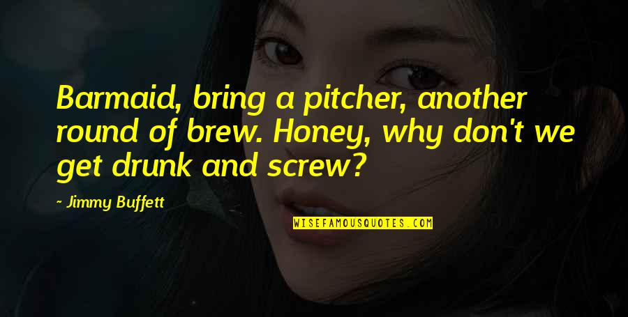 Best Pitcher Quotes By Jimmy Buffett: Barmaid, bring a pitcher, another round of brew.
