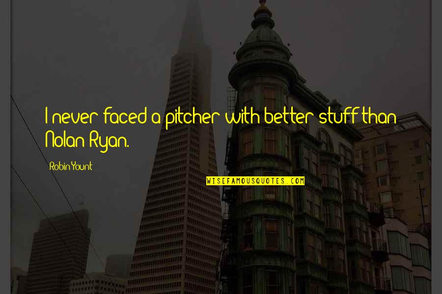 Best Pitcher Quotes By Robin Yount: I never faced a pitcher with better stuff