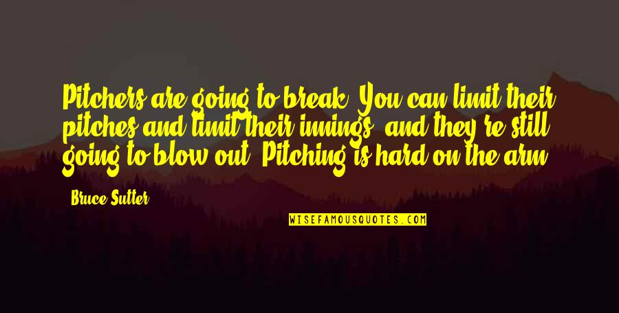 Best Pitching Quotes By Bruce Sutter: Pitchers are going to break. You can limit