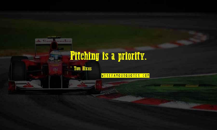 Best Pitching Quotes By Tom Hicks: Pitching is a priority.
