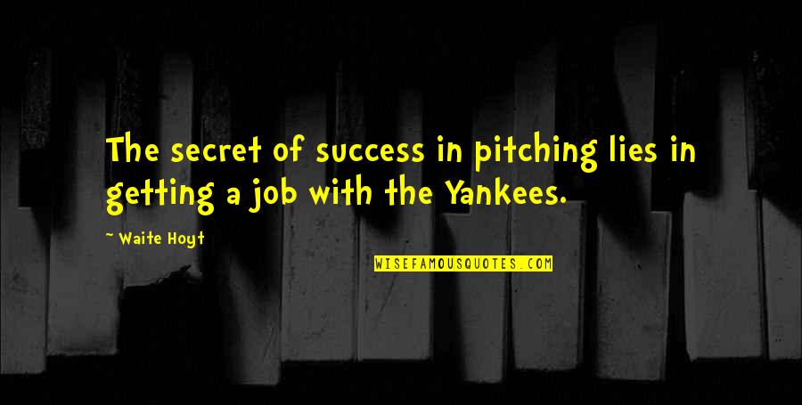 Best Pitching Quotes By Waite Hoyt: The secret of success in pitching lies in