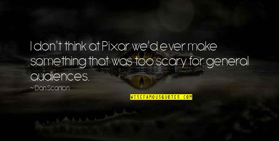 Best Pixar Quotes By Dan Scanlon: I don't think at Pixar we'd ever make