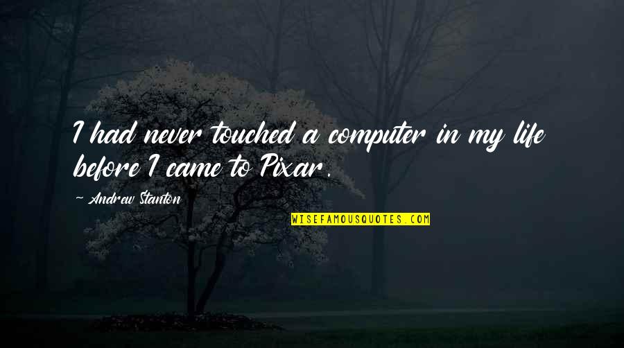 Best Pixar Up Quotes By Andrew Stanton: I had never touched a computer in my