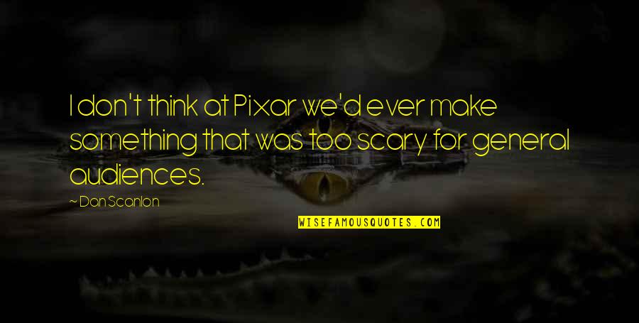 Best Pixar Up Quotes By Dan Scanlon: I don't think at Pixar we'd ever make