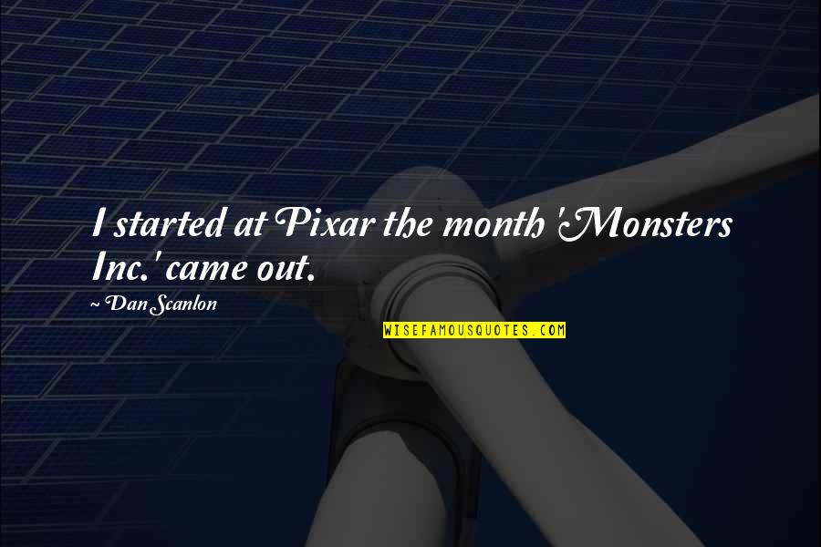 Best Pixar Up Quotes By Dan Scanlon: I started at Pixar the month 'Monsters Inc.'