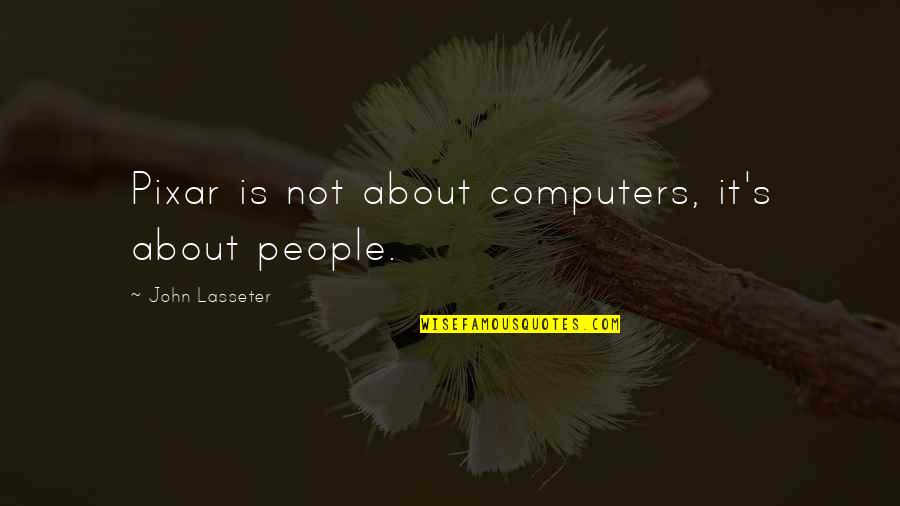 Best Pixar Up Quotes By John Lasseter: Pixar is not about computers, it's about people.