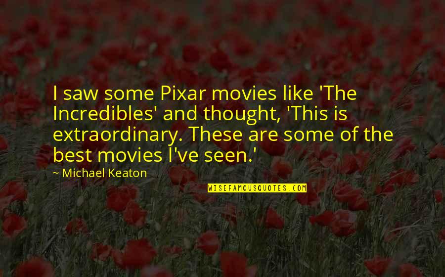 Best Pixar Up Quotes By Michael Keaton: I saw some Pixar movies like 'The Incredibles'