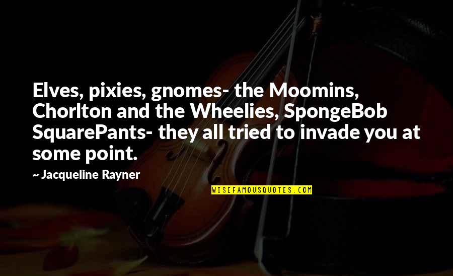 Best Pixies Quotes By Jacqueline Rayner: Elves, pixies, gnomes- the Moomins, Chorlton and the